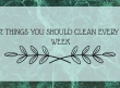 7 Things You Should Clean Every Week