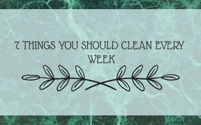 7 Things You Should Clean Every Week